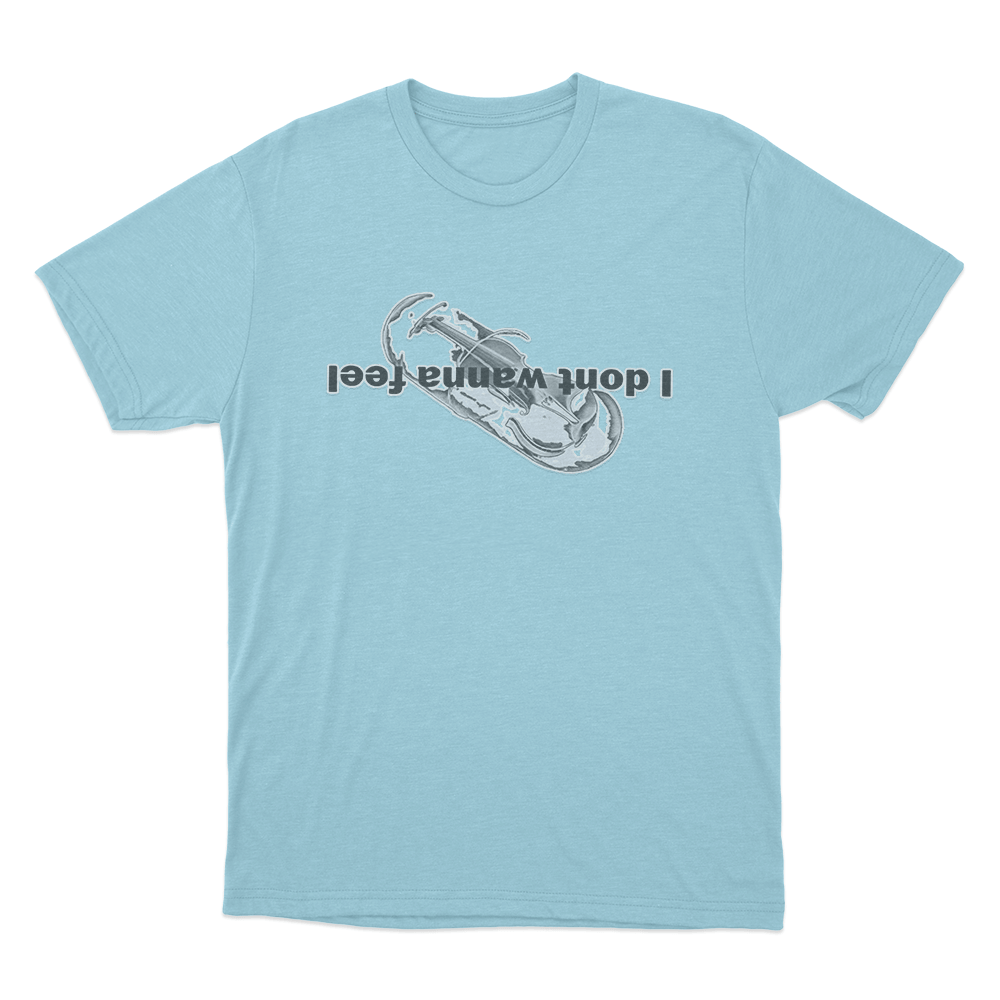 I Dont Wanna Feel Unisex T Shirt Sky Blue I Dont Wanna Feel Unisex T Shirt Sky Blue